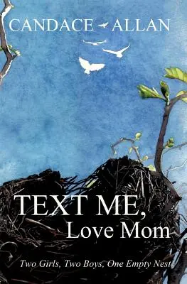 Napíš mi, miluj mamu: Dve dievčatá, dvaja chlapci, jedno prázdne hniezdo - Text Me, Love Mom: Two Girls, Two Boys, One Empty Nest