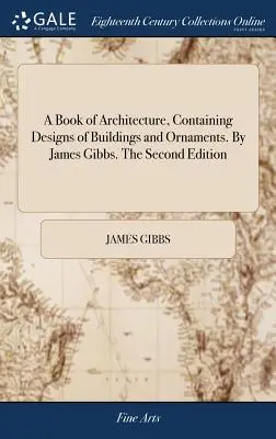 Kniha o architektúre, obsahujúca návrhy budov a ornamentov. James Gibbs. Druhé vydanie - A Book of Architecture, Containing Designs of Buildings and Ornaments. By James Gibbs. The Second Edition
