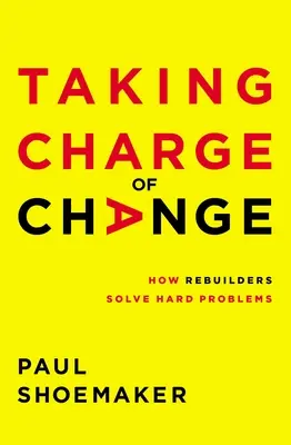 Prevziať zodpovednosť za zmenu: Ako prestavitelia riešia ťažké problémy: Ako prestavitelia riešia ťažké problémy - Taking Charge of Change: How Rebuilders Solve Hard Problems