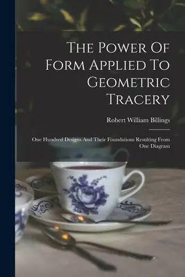 Sila formy aplikovaná na geometrickú kresbu: Sto vzorov a ich základov vyplývajúcich z jedného diagramu - The Power Of Form Applied To Geometric Tracery: One Hundred Designs And Their Foundations Resulting From One Diagram
