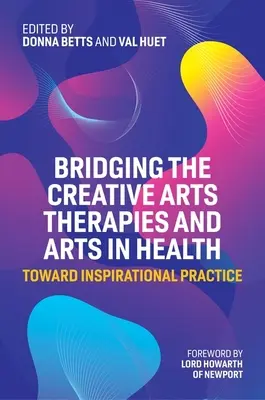 Premosťovanie terapií tvorivým umením a umením v zdravotníctve: K inšpiratívnej praxi - Bridging the Creative Arts Therapies and Arts in Health: Toward Inspirational Practice