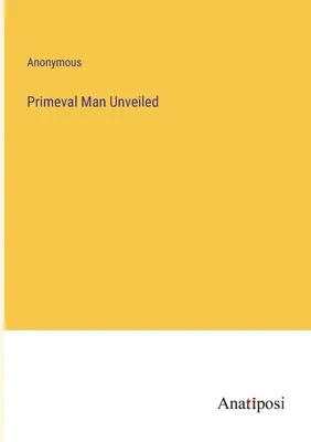 Odhalený praveký človek - Primeval Man Unveiled