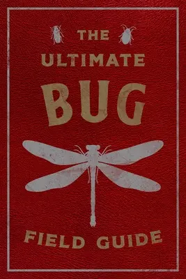 Konečný sprievodca chrobákmi: Príručka pre entomológa (Chrobáky, pozorovania, veda, príroda, terénny sprievodca) - The Ultimate Bug Field Guide: The Entomologist's Handbook (Bugs, Observations, Science, Nature, Field Guide)