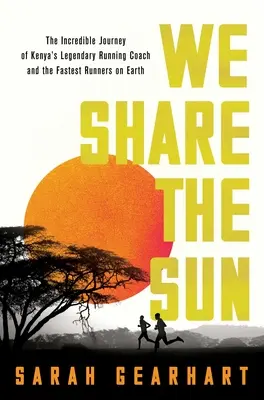 Delíme sa o slnko: Sang: Neuveriteľná cesta legendárneho kenského bežeckého trénera Patricka Sanga a najrýchlejších bežcov na svete - We Share the Sun: The Incredible Journey of Kenya's Legendary Running Coach Patrick Sang and the Fastest Runners on Earth