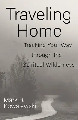 Cestovanie domov: stopovanie cesty duchovnou divočinou - Traveling Home: Tracking Your Way Through the Spiritual Wilderness