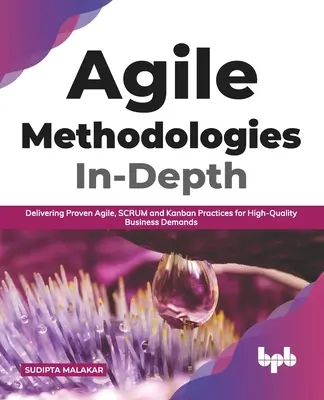 Agilné metodiky do hĺbky: Agile, SCRUM a Kanban pre vysokokvalitné obchodné požiadavky. - Agile Methodologies In-Depth: Delivering Proven Agile, SCRUM and Kanban Practices for High-Quality Business Demands