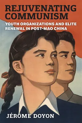 Omladzovanie komunizmu: Mládežnícke organizácie a obnova elít v Číne po Maovi - Rejuvenating Communism: Youth Organizations and Elite Renewal in Post-Mao China
