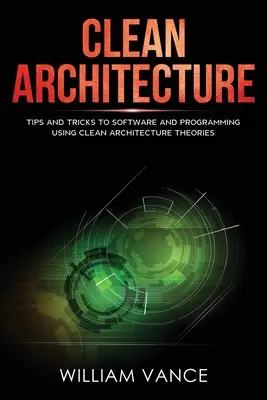 Čistá architektúra: Tipy a triky pre softvér a programovanie s využitím teórií čistej architektúry - Clean Architecture: Tips and Tricks to Software and Programming Using Clean Architecture Theories