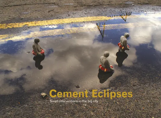 Cementové zatmenia: Malé zásahy vo veľkomeste - Cement Eclipses: Small Interventions in the Big City