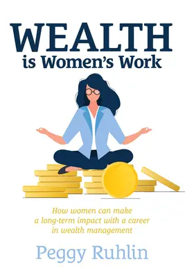 Bohatstvo je práca žien: Ako môžu ženy dlhodobo ovplyvniť svoju kariéru v oblasti správy majetku - Wealth Is Women's Work: How Women Can Make a Long-Term Impact with a Career in Wealth Management