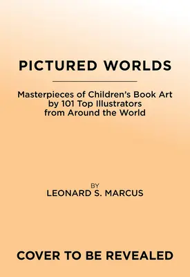 Obrázkové svety: Majstrovské diela umenia detských kníh od 101 zásadných ilustrátorov z celého sveta - Pictured Worlds: Masterpieces of Children's Book Art by 101 Essential Illustrators from Around the World