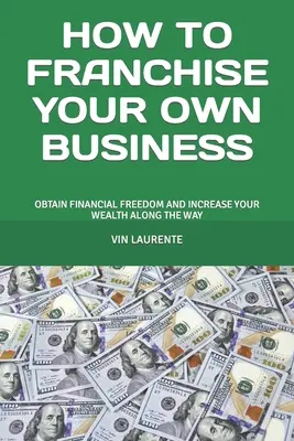 Ako sa stať franšízantom vlastného podniku: Získajte finančnú slobodu a zvyšujte svoje bohatstvo na tejto ceste - How to Franchise Your Own Business: Obtain Financial Freedom and Increase Your Wealth Along the Way