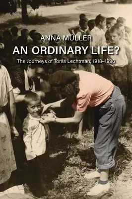 Obyčajný život? Lechtmanovej, 1918-1996 - An Ordinary Life?: The Journeys of Tonia Lechtman, 1918-1996