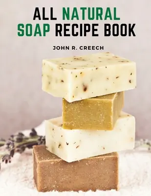 Kniha receptov na prírodné mydlá: Ako si vyrobiť domáce mydlo na rastlinnej báze - All Natural Soap Recipe Book: How to Make Homemade Plant Based Soap