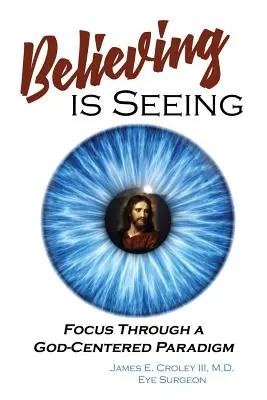 Veriť znamená vidieť: Viera a videnie: Sústredenie prostredníctvom paradigmy zameranej na Boha - Believing is Seeing: Focus Through a God-Centered Paradigm