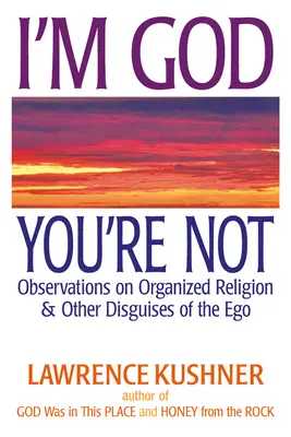 Ja som Boh, ty nie: Pozorovania o organizovanom náboženstve a iných maskách ega - I'm God; You're Not: Observations on Organized Religion & Other Disguises of the Ego