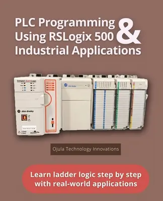 Programovanie PLC pomocou RSLogix 500 a priemyselné aplikácie: Naučte sa rebríkovú logiku krok za krokom s reálnymi aplikáciami - PLC Programming Using RSLogix 500 & Industrial Applications: Learn ladder logic step by step with real-world applications