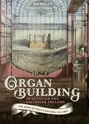 Stavba organov v georgiánskom a viktoriánskom Anglicku: Davison, 1772-1890 - Organ-Building in Georgian and Victorian England: The Work of Gray & Davison, 1772-1890