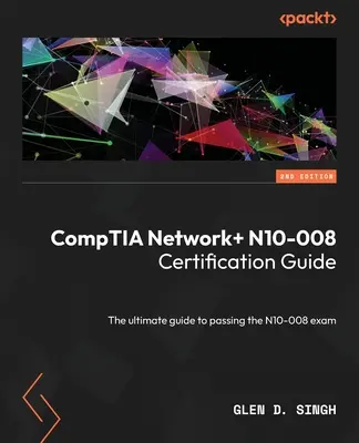 CompTIA Network] N10-008 Certification Guide - Second Edition (Certifikačná príručka CompTIA N10-008 - druhé vydanie): Certifikačná príručka N10-008 - druhé vydanie. - CompTIA Network] N10-008 Certification Guide - Second Edition: The ultimate guide to passing the N10-008 exam