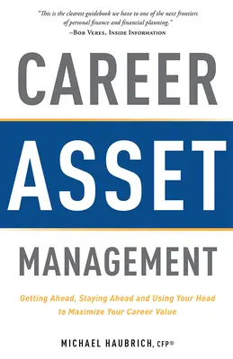 Správa kariérneho majetku: Ako sa dostať dopredu, udržať si náskok a používať hlavu na maximalizáciu hodnoty svojej kariéry - Career Asset Management: Getting Ahead, Staying Ahead and Using Your Head to Maximize Your Career Value