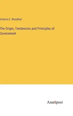 Pôvod, tendencie a princípy vlády - The Origin, Tendencies and Principles of Government