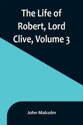Život Roberta, lorda Clivea, zväzok 3: zozbierané z rodinných dokumentov, ktoré poskytol gróf z Powisu - The Life of Robert, Lord Clive, Volume 3: Collected from the Family Papers Communicated by the Earl of Powis
