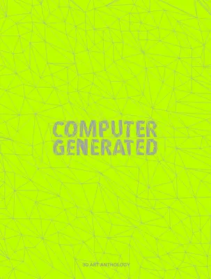 Počítačom generované: Antológia 3D umenia - Computer Generated: A 3D Art Anthology