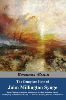 The Complete Plays of John Millington Synge: V tieni Glen, Jazdci k moru, Studňa svätých, Playboy západného sveta, T - The Complete Plays of John Millington Synge: In the Shadow of the Glen, Riders to the Sea, The Well of the Saints, The Playboy of the Western World, T