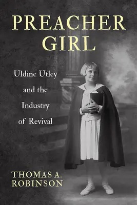 Kazateľka: Uldine Utleyová a priemysel prebudenia - Preacher Girl: Uldine Utley and the Industry of Revival