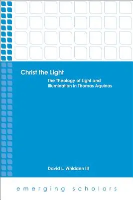 Kristus Svetlo: Teológia svetla a iluminácie u Tomáša Akvinského - Christ the Light: The Theology of Light and Illumination in Thomas Aquinas