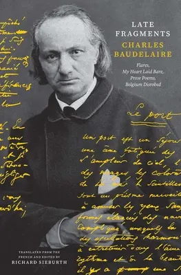 Neskoré fragmenty: Básne v próze: Svetlice, Moje srdce obnažené, Básne v próze, Belgicko vyzlečené - Late Fragments: Flares, My Heart Laid Bare, Prose Poems, Belgium Disrobed