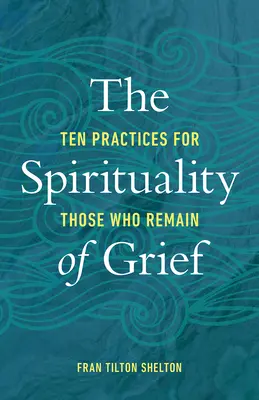 Spiritualita smútku: Desať cvičení pre tých, ktorí zostávajú - The Spirituality of Grief: Ten Practices for Those Who Remain