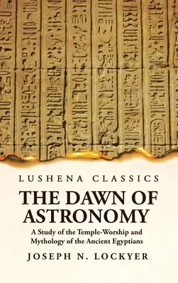 Úsvit astronómie Štúdia o uctievaní chrámov a mytológii starých Egypťanov - The Dawn of Astronomy A Study of the Temple-Worship and Mythology of the Ancient Egyptians