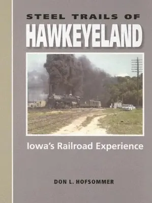 Oceľové stopy Hawkeyelandu: Železničná skúsenosť Iowy - Steel Trails of Hawkeyeland: Iowa's Railroad Experience