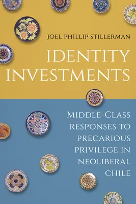Investície do identity: Reakcie strednej triedy na neisté privilégiá v neoliberálnom Čile - Identity Investments: Middle-Class Responses to Precarious Privilege in Neoliberal Chile