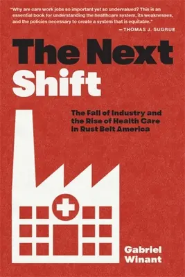 Ďalšia zmena: Pád priemyslu a vzostup zdravotnej starostlivosti v americkom rezavom pásme - The Next Shift: The Fall of Industry and the Rise of Health Care in Rust Belt America