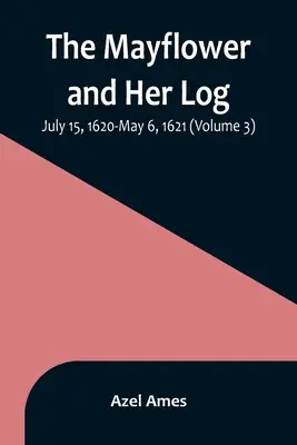 Mayflower a jej denník; 15. júl 1620 - 6. máj 1621 (3. zväzok) - The Mayflower and Her Log; July 15, 1620-May 6, 1621 (Volume 3)