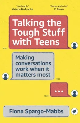 Rozhovory o ťažkých veciach s tínedžermi: Aby rozhovory fungovali, keď na tom najviac záleží - Talking the Tough Stuff with Teens: Making Conversations Work When It Matters Most