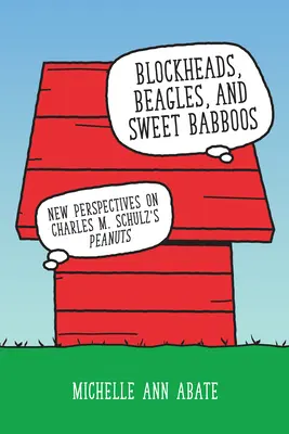 Blockheads, Beagles a Sweet Babboos: Schulza: nové pohľady na Peanuts Charlesa M. - Blockheads, Beagles, and Sweet Babboos: New Perspectives on Charles M. Schulz's Peanuts