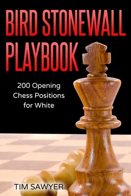 Bird Stonewall Playbook: 200 úvodných šachových pozícií pre bieleho - Bird Stonewall Playbook: 200 Opening Chess Positions for White