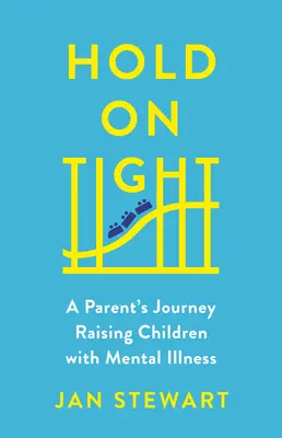 Drž sa pevne: Cesta rodiča, ktorý vychováva deti s duševnou chorobou - Hold on Tight: A Parent's Journey Raising Children with Mental Illness