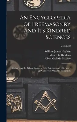 Encyklopédia slobodomurárstva a príbuzných vied: Obsahuje celú škálu umení, vied a literatúry, ako súvisia s inštitúciou - An Encyclopedia of Freemasonry and Its Kindred Sciences: Comprising the Whole Range of Arts, Sciences and Lliterature As Connected With the Institutio