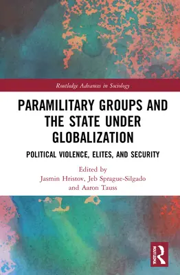 Paramilitárne skupiny a štát v podmienkach globalizácie: Politické násilie, elity a bezpečnosť - Paramilitary Groups and the State under Globalization: Political Violence, Elites, and Security