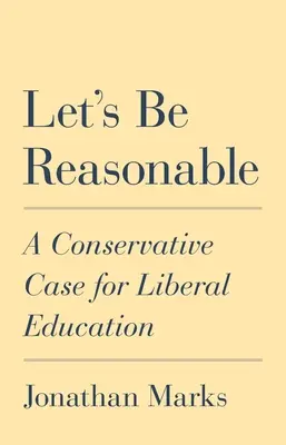 Buďme rozumní: Konzervatívny prípad liberálneho vzdelávania - Let's Be Reasonable: A Conservative Case for Liberal Education