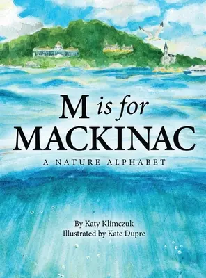 M is for Mackinac: Prírodná abeceda - M Is for Mackinac: A Nature Alphabet