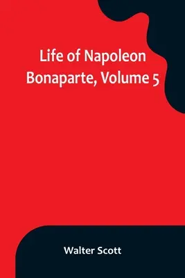 Život Napoleona Bonaparta, zväzok 5 - Life of Napoleon Bonaparte, Volume 5