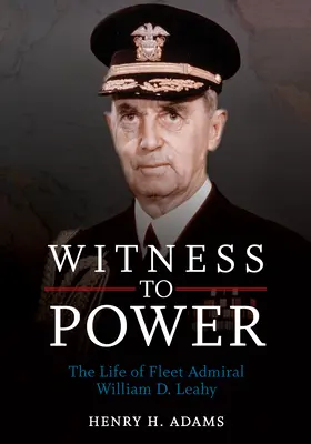 Svedok moci: Život admirála flotily Williama D. Leahyho - Witness to Power: The Life of Fleet Admiral William D. Leahy