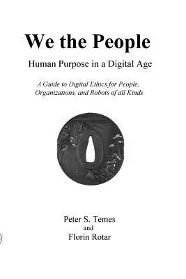 My ľudia: Ľudský cieľ v digitálnom veku: Príručka digitálnej etiky pre jednotlivcov, organizácie a roboty všetkého druhu - We the People: Human Purpose in a Digital Age: A Guide to Digital Ethics for Individuals, Organizations and Robots of All Kinds