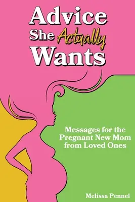 Rady, ktoré skutočne chce: Odkaz pre tehotnú novopečenú mamičku od blízkych - Advice She Actually Wants: Messages for the Pregnant New Mom from Loved Ones