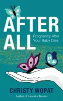 Po všetkom: Vydržte to, kým sa vám to podarí. - After All: Pregnancy After Your Baby Dies